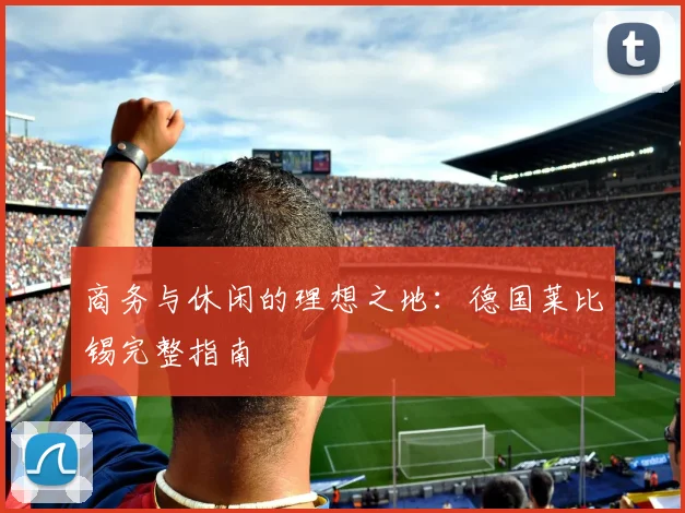 商务与休闲的理想之地：德国莱比锡完整指南