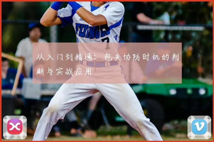 从入门到精通：包夹协防时机的判断与实战应用