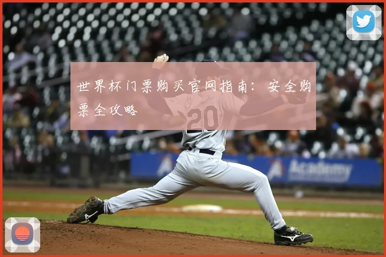 世界杯门票购买官网指南：安全购票全攻略