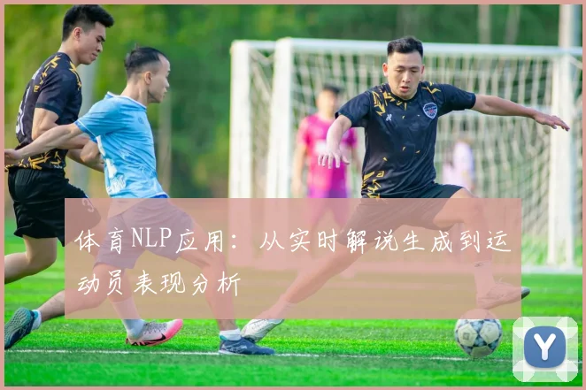 体育NLP应用：从实时解说生成到运动员表现分析