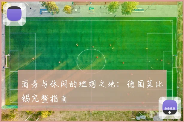 商务与休闲的理想之地：德国莱比锡完整指南