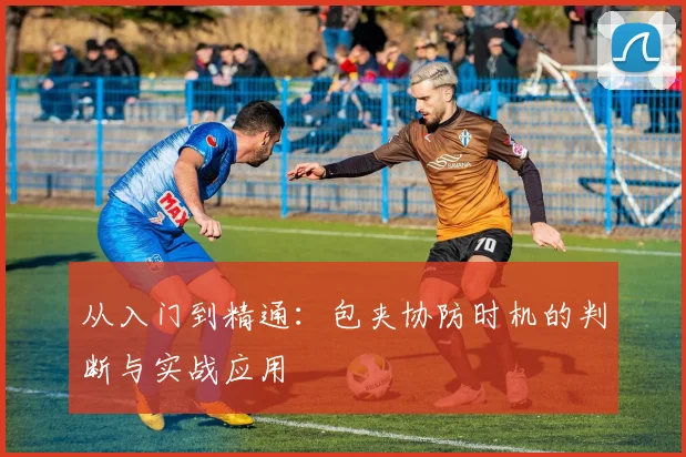 从入门到精通：包夹协防时机的判断与实战应用