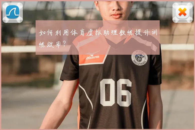 如何利用体育虚拟助理教练提升训练效率？