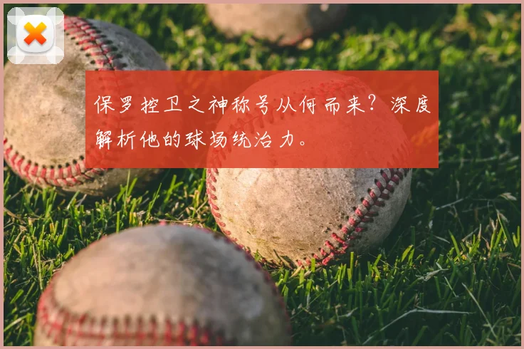 保罗控卫之神称号从何而来？深度解析他的球场统治力。